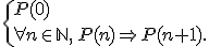  \{ P(0)\\\forall n\in\mathbb{N},\,P(n)\Rightarrow P(n+1) .